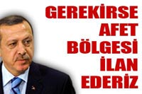 Gerekirse Afet Bölgesi İlan Ederiz