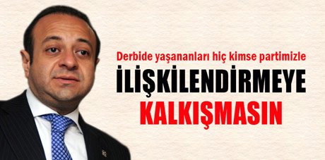 Bağış, Olayları hiç kimse partimizle ilişkilendirmeye kalkışmasın