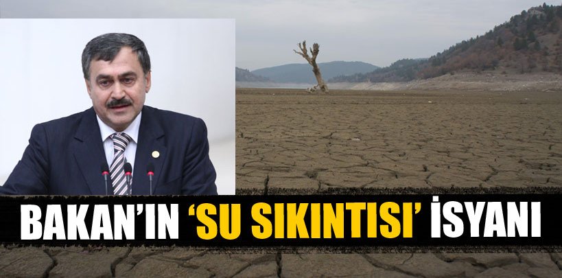 Bakan Eroğlu'nun 'su sıkıntısı' isyanı