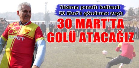 Binali Yıldırım: '30 Mart'ta golü atacağız'