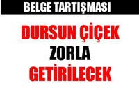 Dursun Çiçek Zorla Getirilecek!