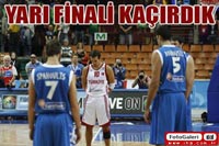 Yarı finali kaçırdık