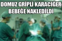 H1N1'li Karaciğeri 6 Aylık Bebeğe Naklettiler!