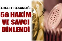 56 Hakim ve Savcı Dinlendi!